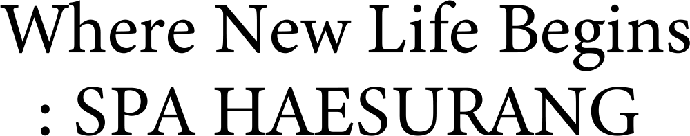 Where New Life Begins : SPA HAESURANG